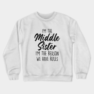 Middle Sister Funny I Am Reason We Have Rules Sibling Crewneck Sweatshirt